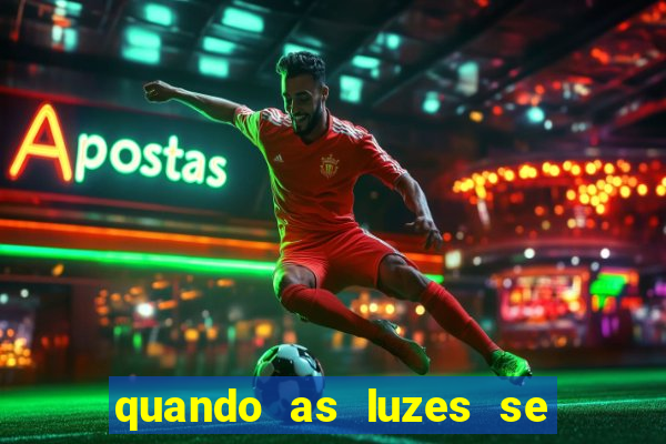 quando as luzes se apagam redecanais